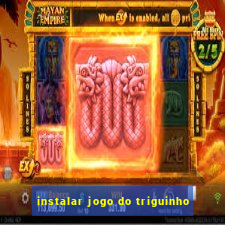 instalar jogo do triguinho