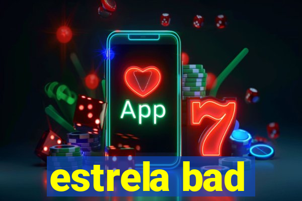 estrela bad