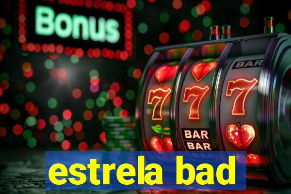 estrela bad