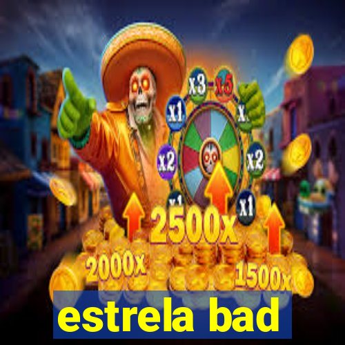 estrela bad