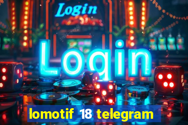 lomotif 18 telegram