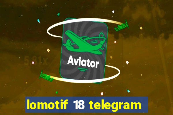 lomotif 18 telegram