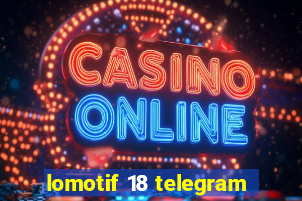 lomotif 18 telegram