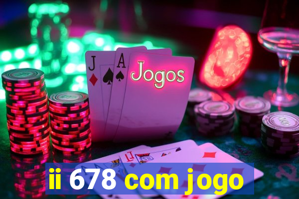 ii 678 com jogo