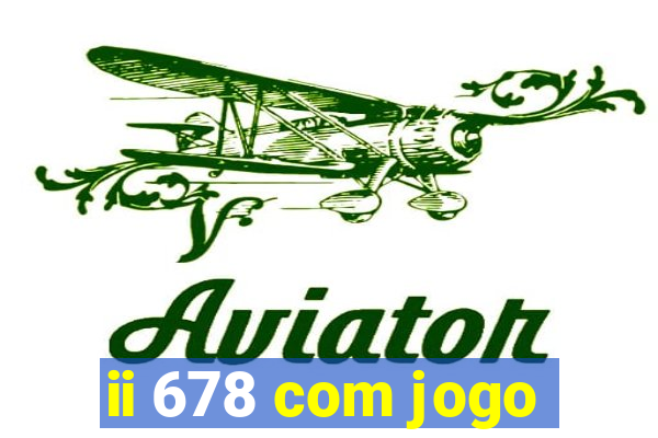 ii 678 com jogo