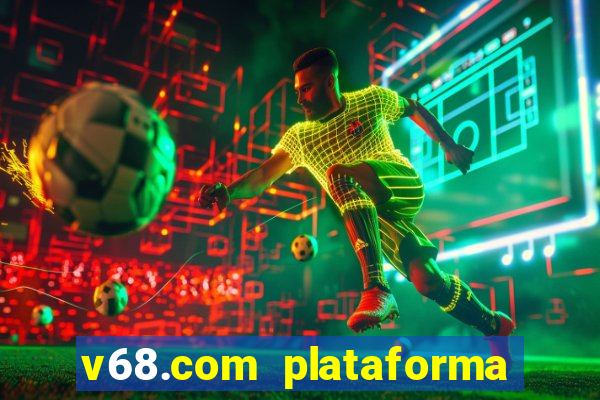 v68.com plataforma de jogos