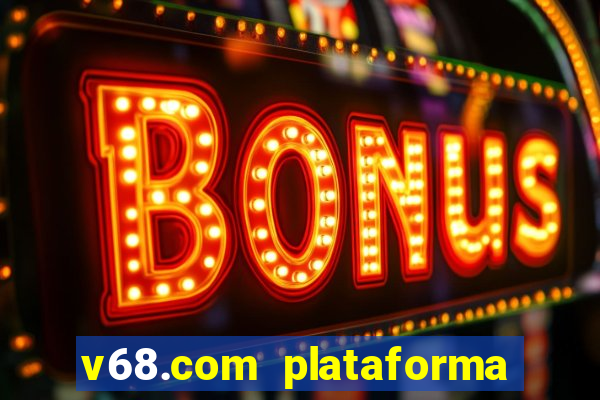 v68.com plataforma de jogos