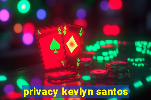 privacy kevlyn santos