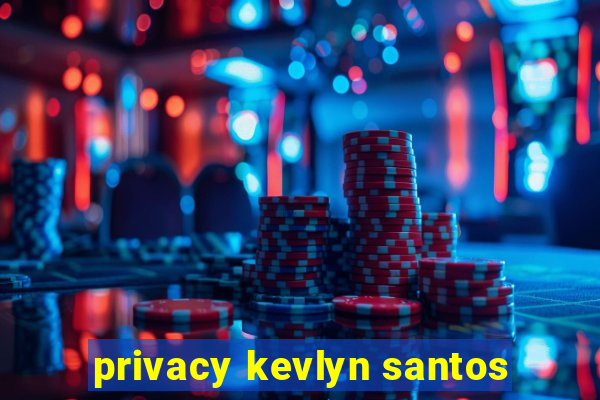 privacy kevlyn santos