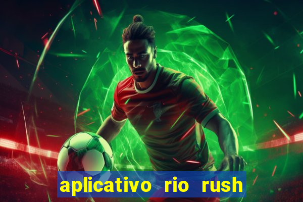 aplicativo rio rush paga mesmo