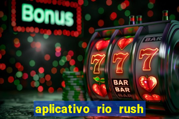 aplicativo rio rush paga mesmo