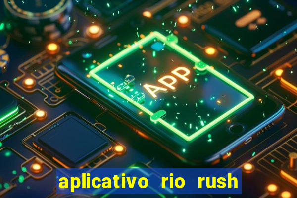 aplicativo rio rush paga mesmo