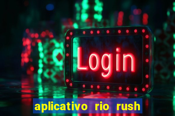 aplicativo rio rush paga mesmo