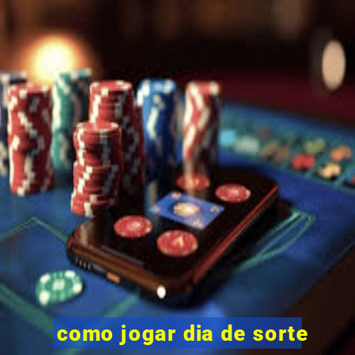 como jogar dia de sorte