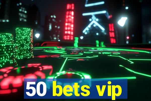 50 bets vip