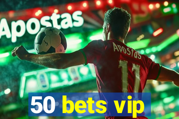 50 bets vip