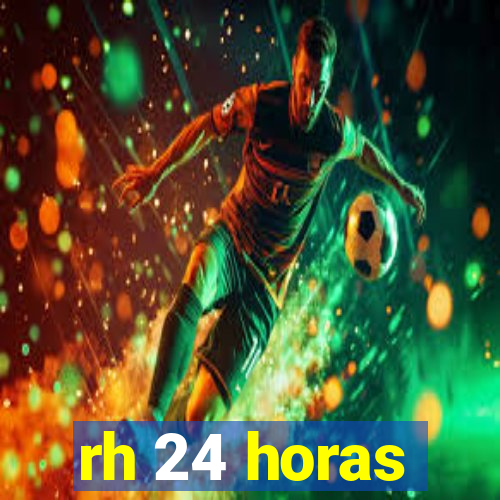 rh 24 horas