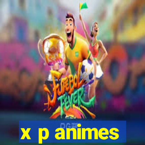 x p animes