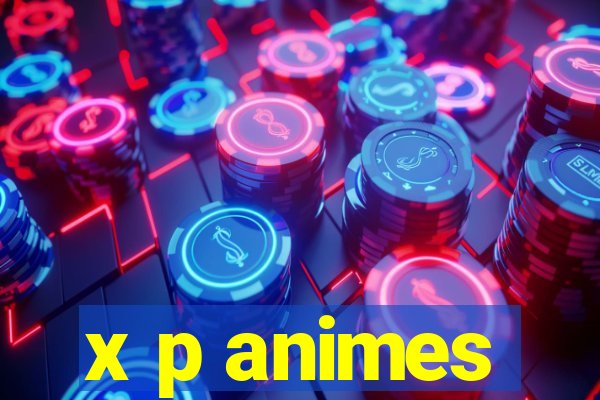 x p animes