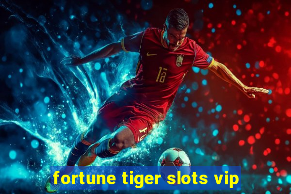 fortune tiger slots vip