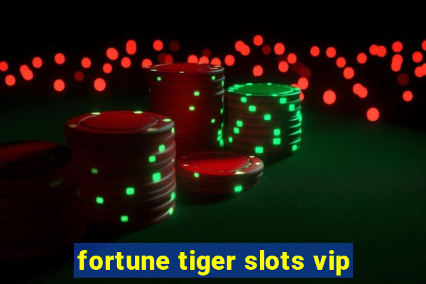 fortune tiger slots vip