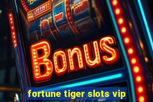 fortune tiger slots vip