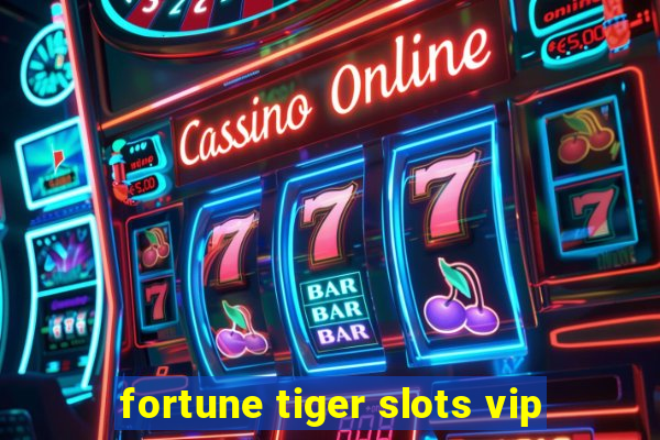 fortune tiger slots vip