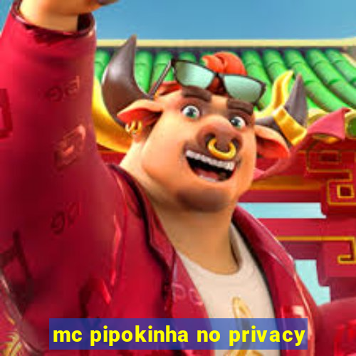 mc pipokinha no privacy