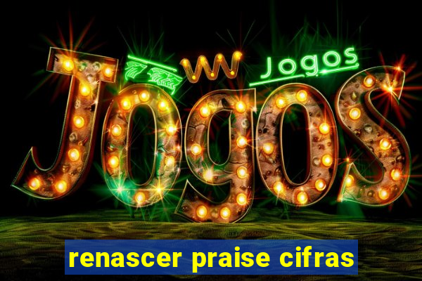 renascer praise cifras