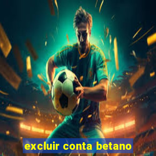 excluir conta betano