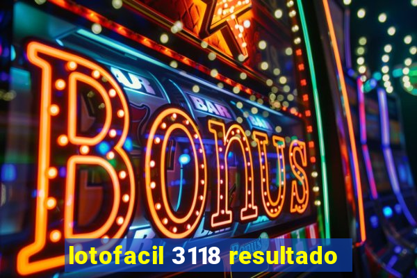 lotofacil 3118 resultado