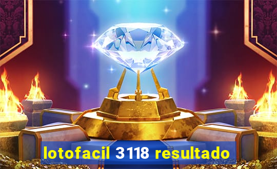 lotofacil 3118 resultado