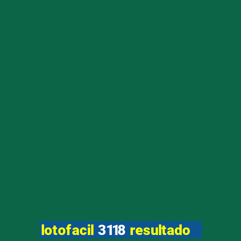 lotofacil 3118 resultado