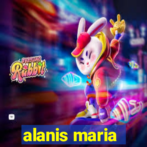 alanis maria