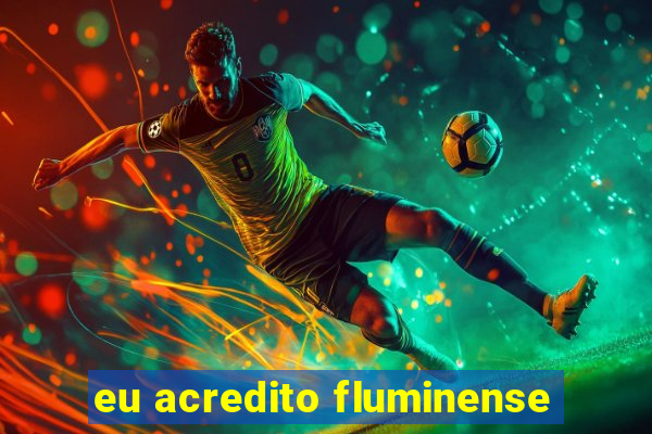 eu acredito fluminense