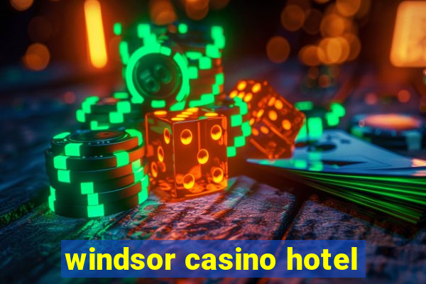 windsor casino hotel