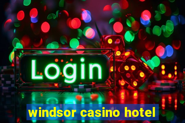 windsor casino hotel