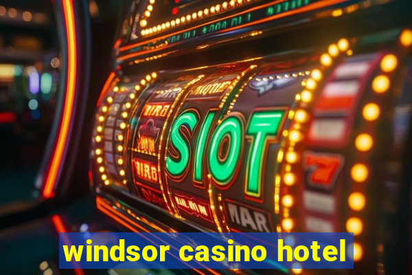 windsor casino hotel