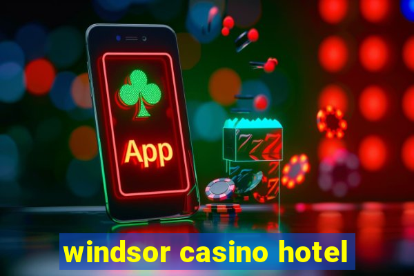 windsor casino hotel