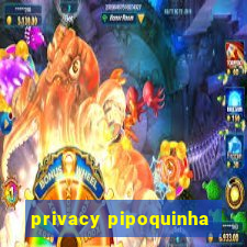 privacy pipoquinha