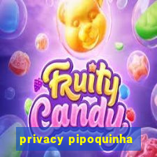 privacy pipoquinha