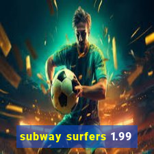 subway surfers 1.99