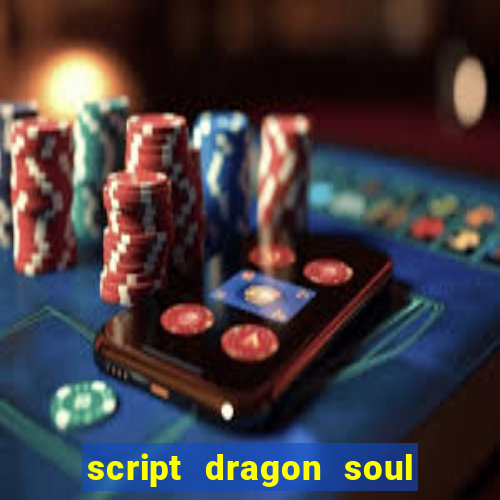 script dragon soul mobile 2024