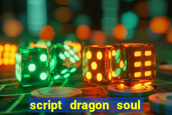 script dragon soul mobile 2024