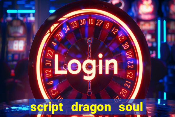 script dragon soul mobile 2024