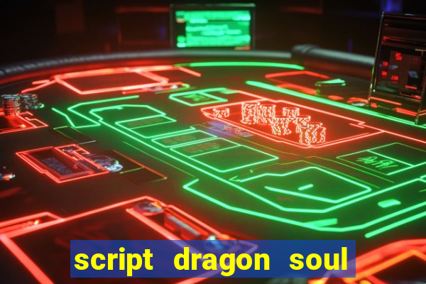 script dragon soul mobile 2024