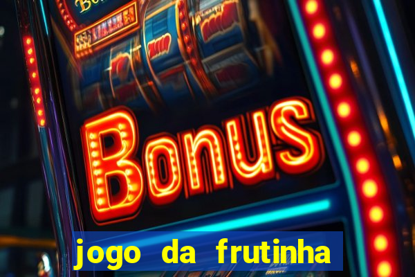 jogo da frutinha da dinheiro