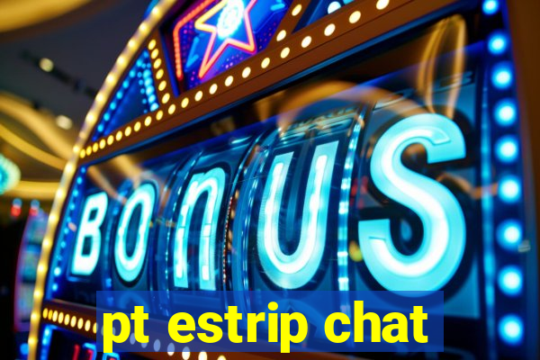 pt estrip chat