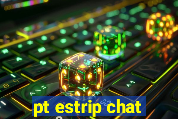 pt estrip chat