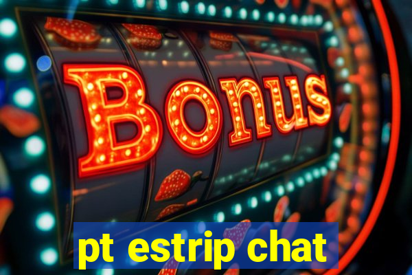 pt estrip chat